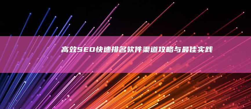 高效SEO快速排名软件渠道攻略与最佳实践